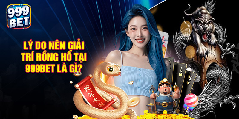 Lý Do Nên Giải Trí Rồng Hổ Tại 999BET Là Gì?